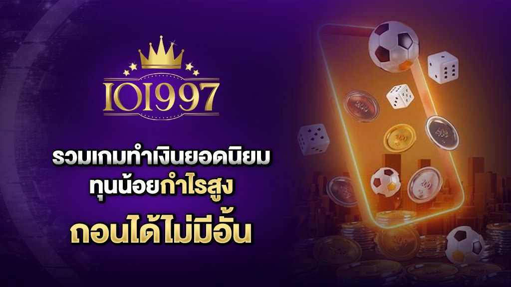 ioi997รวมเกมทำเงินยอดนิยม ทุนน้อยกำไรสูง ถอนไม่มีอั้น